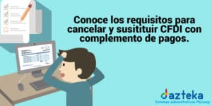 Requisitos para cancelar y sustituir CFDI con complemento de pagos