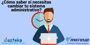 ¿Cómo saber si necesitas cambiar tu sistema administrativo?